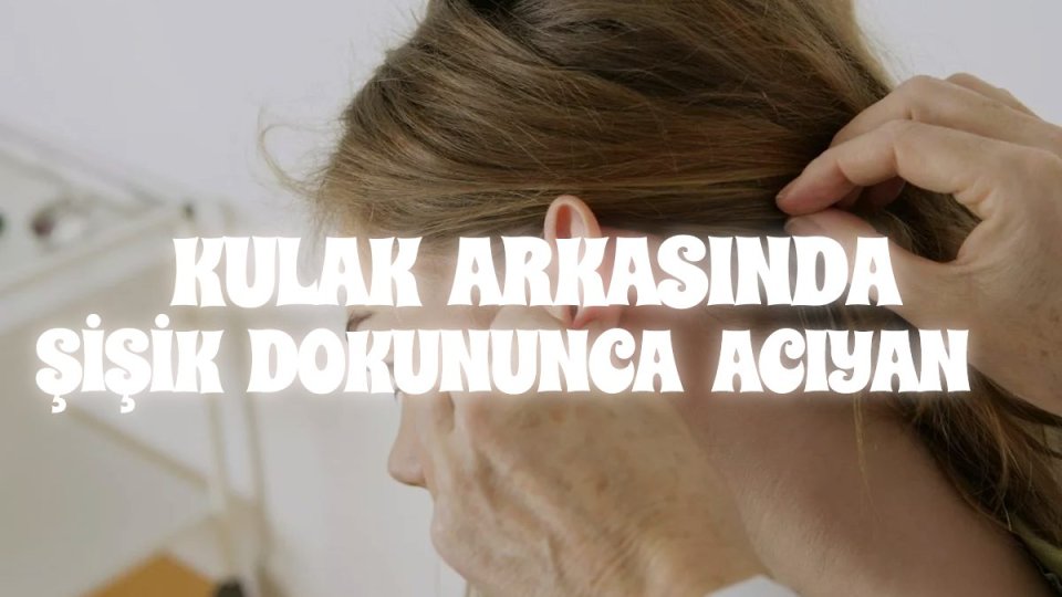 Kulak Arkasında Şişlik Dokununca Acıyan.jpg